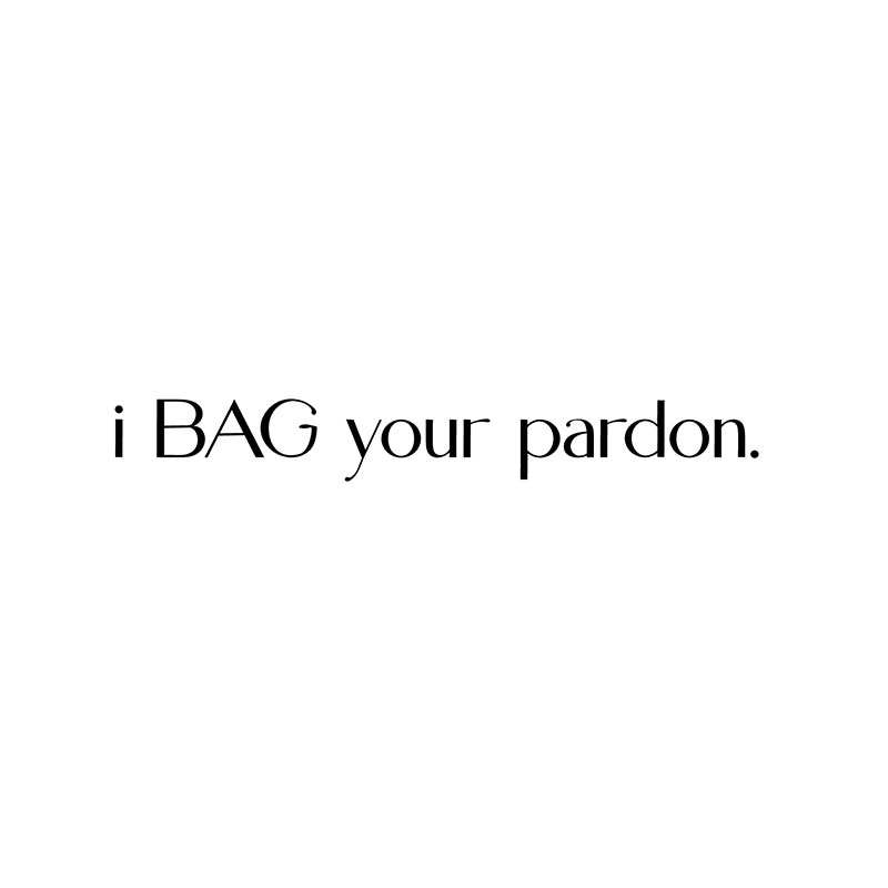 i BAG your pardon.